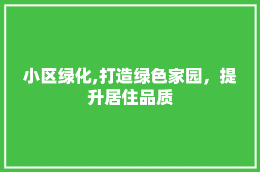 小区绿化,打造绿色家园，提升居住品质